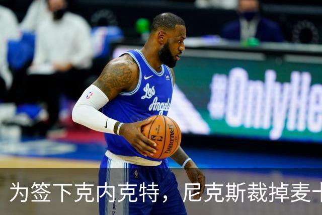 为签下克内克特，尼克斯裁掉麦卡拉尔